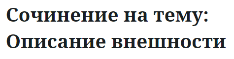 Сочинение на тему: Описание внешности