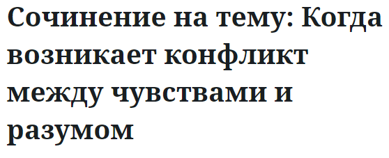 Сочинение на тему: Когда возникает конфликт между чувствами и разумом