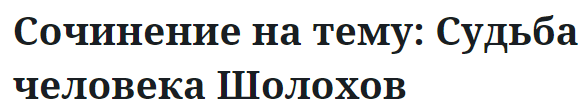 Сочинение на тему: Судьба человека Шолохов