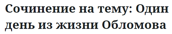 Сочинение на тему: Один день из жизни Обломова