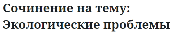 Сочинение на тему: Экологические проблемы