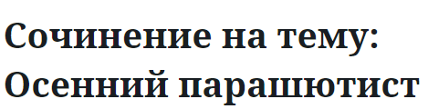 Сочинение на тему: Осенний парашютист