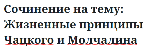 Сочинение на тему: Жизненные принципы Чацкого и Молчалина