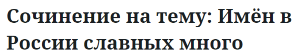 Сочинение на тему: Имён в России славных много