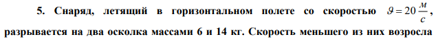 Снаряд, летящий в горизонтальном полете со скоростью с м   20 , разрывается на два осколка массами 6 и 14 кг. Скорость меньшего из них возросла  до с м 24 по направлению движения. Определить расстояние между осколками, когда они упадут на землю, если снаряд разорвался на высоте 100 м над поверхностью земли. 