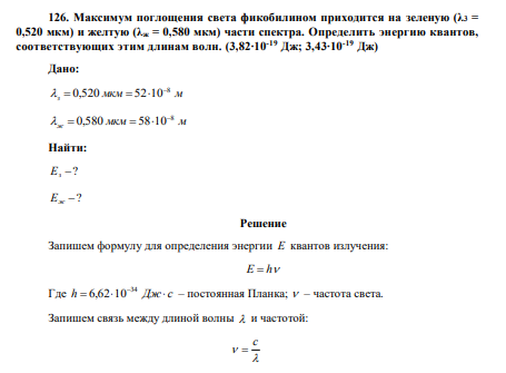 Максимум поглощения света фикобилином приходится на зеленую (λ3 = 0,520 мкм) и желтую (λж = 0,580 мкм) части спектра. Определить энергию квантов, соответствующих этим длинам волн. 