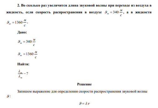 Во сколько раз увеличится длина звуковой волны при переходе из воздуха в жидкость, если скорость распространения в воздухе с м зв  340 , а в жидкости с м ж 1360 . 