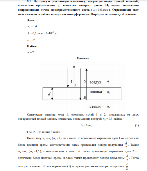 На тонкую стеклянную пластинку, покрытую очень тонкой пленкой, показатель преломления 2 n вещества которого равен 1,4, падает нормально направленный пучок монохроматического света (   0,6 мкм ). Отраженный свет максимально ослаблен вследствие интерференции. Определить толщину d пленки. 