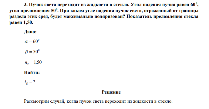 Пучок света переходит из жидкости в стекло. Угол падения пучка равен 600 , угол преломления 500 . При каком угле падения пучок света, отраженный от границы раздела этих сред, будет максимально поляризован? Показатель преломления стекла равен 1,50. 