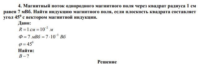 Магнитный поток однородного магнитного поля через квадрат радиуса 1 см равен 7 мВб. Найти индукцию магнитного поля, если плоскость квадрата составляет угол 450 с вектором магнитной индукции. 