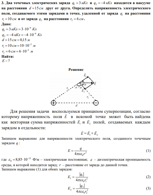Два точечных электрических заряда q 3 нКл 1  и q 4 нКл 2   находятся в вакууме на расстоянии d 15 см друг от друга. Определить напряженность электрического поля, создаваемого этими зарядами в точке, удаленной от заряда 1 q на расстоянии r1 10 см и от заряда 2 q на расстоянии r2  6 см. 
