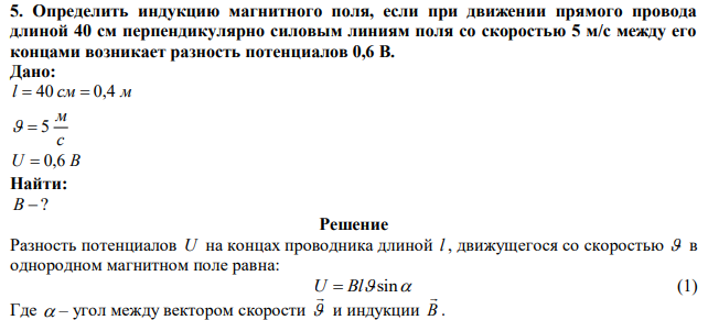 Определить индукцию магнитного поля, если при движении прямого провода длиной 40 см перпендикулярно силовым линиям поля со скоростью 5 м/с между его концами возникает разность потенциалов 0,6 В. 