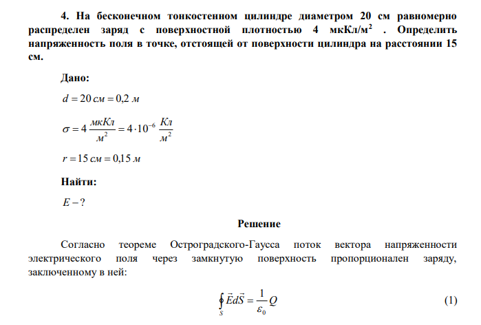 На бесконечном тонкостенном цилиндре диаметром 20 см равномерно распределен заряд с поверхностной плотностью 4 мкКл/м2 . Определить напряженность поля в точке, отстоящей от поверхности цилиндра на расстоянии 15 см. 