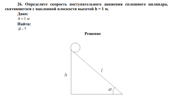 Определите скорость поступательного движения сплошного цилиндра, скатившегося с наклонной плоскости высотой h = 1 м. 