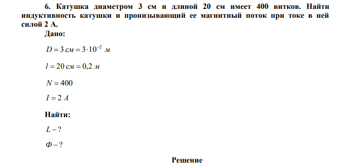 Катушка диаметром 3 см и длиной 20 см имеет 400 витков. Найти индуктивность катушки и пронизывающий ее магнитный поток при токе в ней силой 2 А. 