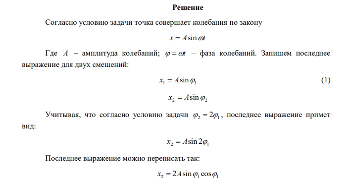 Точка совершает колебания по закону x  Asint . В некоторый момент времени смещение точки оказалось равным 5 см. Когда фаза колебаний увеличилась вдвое, смещение стало равным 8 см. Найти амплитуду колебаний. 