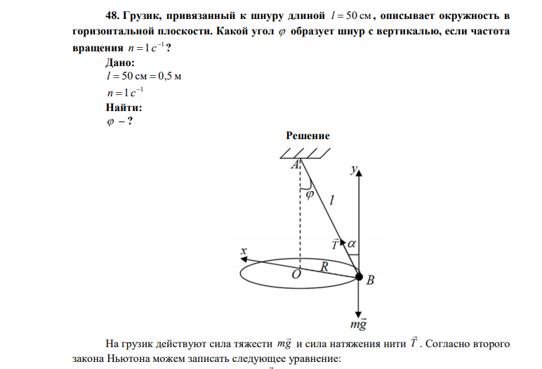  Грузик, привязанный к шнуру длиной l  50 см , описывает окружность в горизонтальной плоскости. Какой угол  образует шнур с вертикалью, если частота вращения 1 1  n  c ? 