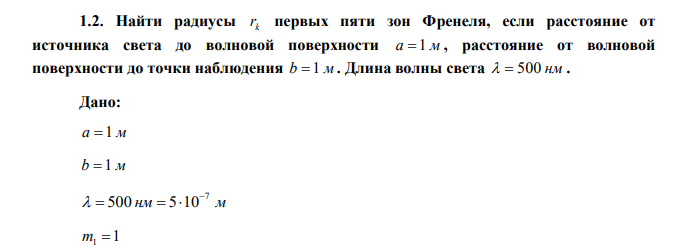 Найти радиусы k r первых пяти зон Френеля, если расстояние от источника света до волновой поверхности a 1 м , расстояние от волновой поверхности до точки наблюдения b  1 м . Длина волны света   500 нм . 