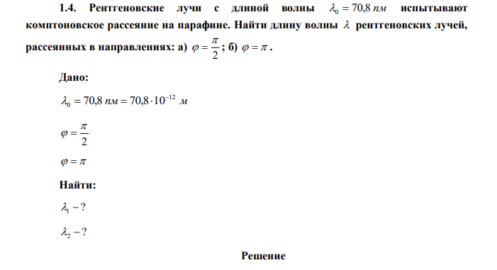 Рентгеновские лучи с длиной волны 0  70,8 пм испытывают комптоновское рассеяние на парафине. Найти длину волны  рентгеновских лучей, рассеянных в направлениях: а) 2    ; б)    . 