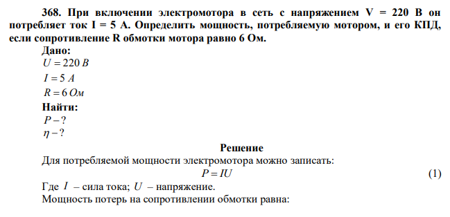 При включении электромотора в сеть с напряжением V = 220 В он потребляет ток I = 5 А. Определить мощность, потребляемую мотором, и его КПД, если сопротивление R обмотки мотора равно 6 Ом. 