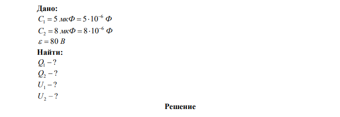 Два конденсатора емкостями C1  5 мкФ и C2  8 мкФ соединены последовательно и присоединены к батареи с ЭДС   80 В . Определить заряды Q1 и Q2 конденсаторов и разности потенциалов U1 и U2 между их обкладками. 