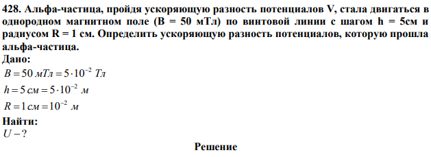 Альфа-частица, пройдя ускоряющую разность потенциалов V, стала двигаться в однородном магнитном поле (B = 50 мТл) по винтовой линии с шагом h = 5см и радиусом R = 1 см. Определить ускоряющую разность потенциалов, которую прошла альфа-частица. 