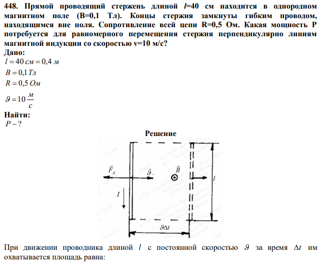 Прямой проводящий стержень длиной l=40 см находится в однородном магнитном поле (В=0,1 Тл). Концы стержня замкнуты гибким проводом, находящимся вне поля. Сопротивление всей цепи R=0,5 Ом. Какая мощность P потребуется для равномерного перемещения стержня перпендикулярно линиям магнитной индукции со скоростью v=10 м/с? 