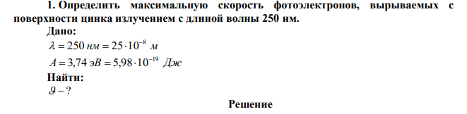 Определить максимальную скорость фотоэлектронов, вырываемых с поверхности цинка излучением с длиной волны 250 нм. 