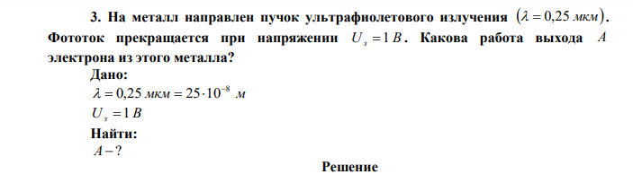 На металл направлен пучок ультрафиолетового излучения   0,25 мкм. Фототок прекращается при напряжении Uз 1 В . Какова работа выхода А электрона из этого металла? 