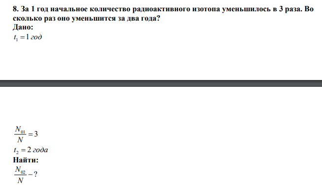 За 1 год начальное количество радиоактивного изотопа уменьшилось в 3 раза. Во сколько раз оно уменьшится за два года?