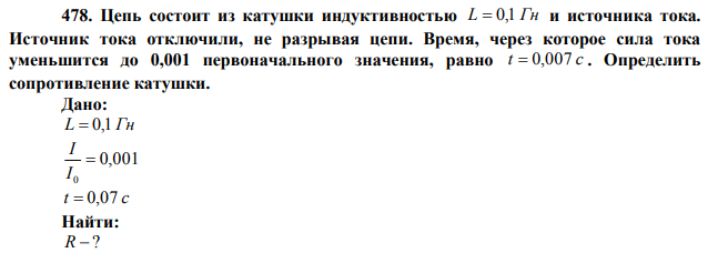  Цепь состоит из катушки индуктивностью L  0,1 Гн и источника тока. Источник тока отключили, не разрывая цепи. Время, через которое сила тока уменьшится до 0,001 первоначального значения, равно t  0,007 с . Определить сопротивление катушки. 