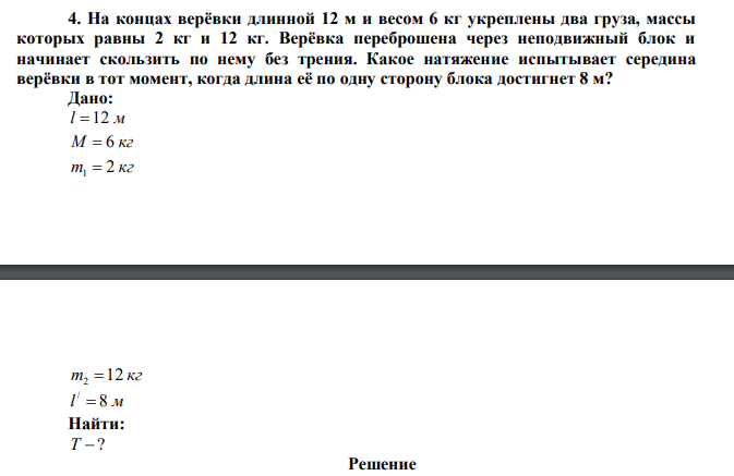 На концах верёвки длинной 12 м и весом 6 кг укреплены два груза, массы которых равны 2 кг и 12 кг. Верёвка переброшена через неподвижный блок и начинает скользить по нему без трения. Какое натяжение испытывает середина верёвки в тот момент, когда длина её по одну сторону блока достигнет 8 м? 