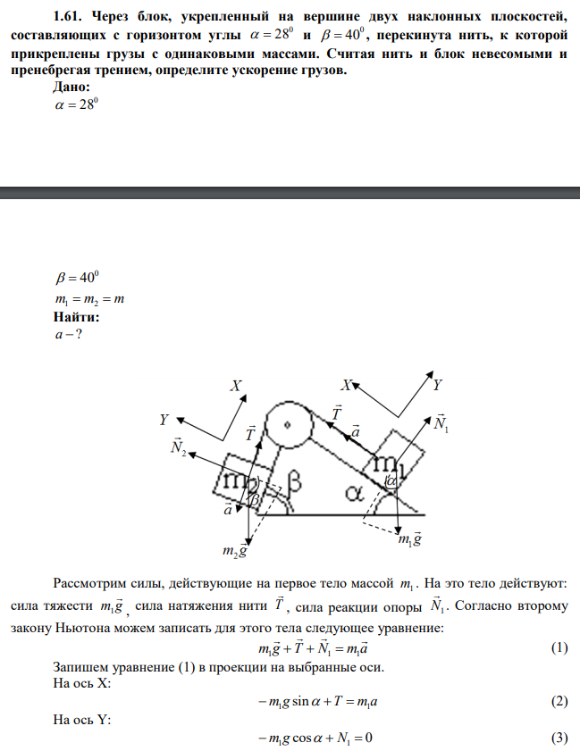 Через блок, укрепленный на вершине двух наклонных плоскостей,составляющих с горизонтом углы0   28и0  40, перекинута нить, к которойприкреплены грузы с одинаковыми массами. Считая нить и блок невесомыми ипренебрегая трением, определите ускорение грузов.