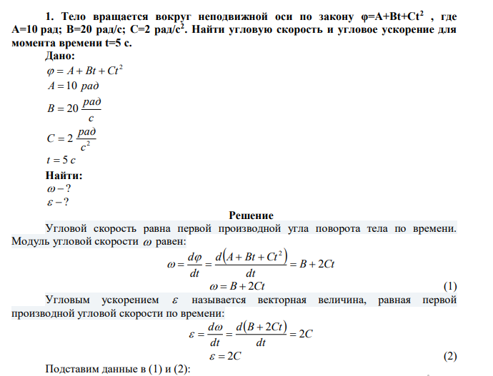  Тело вращается вокруг неподвижной оси по закону φ=А+Вt+Сt2 , где А=10 рад; В=20 рад/с; С=2 рад/с2 . Найти угловую скорость и угловое ускорение для момента времени t=5 с.  