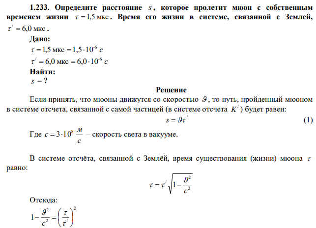  Определите расстояние s , которое пролетит мюон с собственным временем жизни   1,5 мкс . Время его жизни в системе, связанной с Землей, 6,0 мкс /   . 