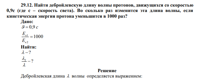 Найти дебройлевскую длину волны протонов, движущихся со скоростью 0,9с (где с – скорость света). Во сколько раз изменится эта длина волны, если кинетическая энергия протона уменьшится в 1000 раз? 