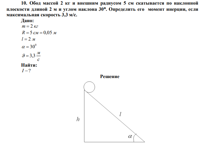 Обод массой 2 кг и внешним радиусом 5 см скатывается по наклонной плоскости длиной 2 м и углом наклона 30. Определить его момент инерции, если максимальная скорость 3,3 м/с. 