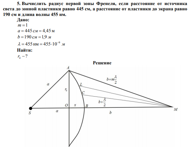 Вычислить радиус первой зоны Френеля, если расстояние от источника света до зонной пластинки равно 445 см, а расстояние от пластинки до экрана равно 190 см и длина волны 455 нм. 