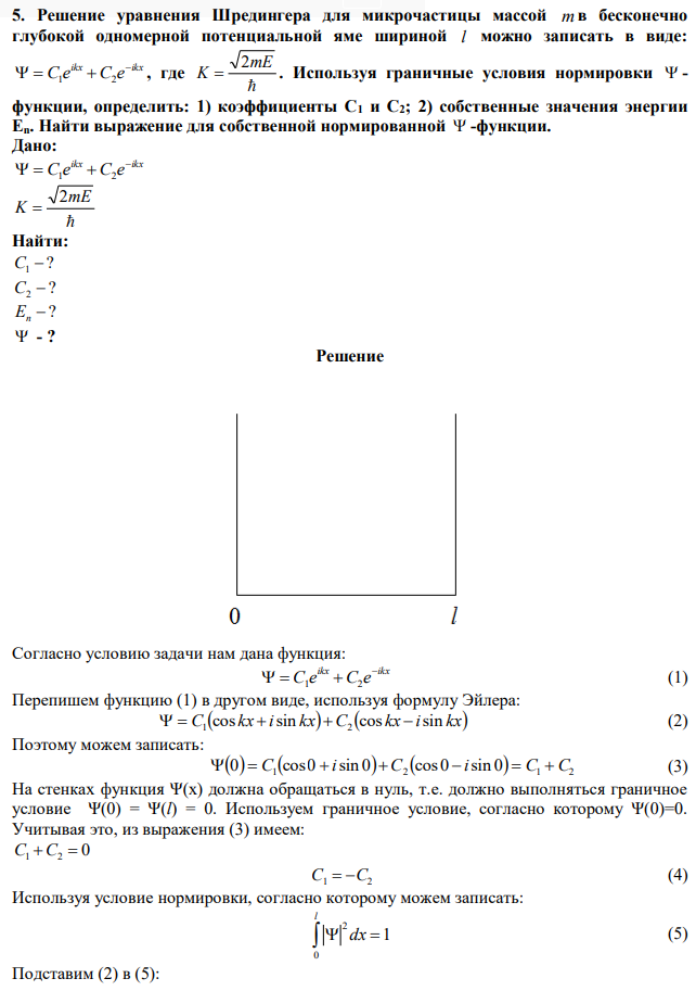 Решение уравнения Шредингера для микрочастицы массой m в бесконечно глубокой одномерной потенциальной яме шириной l можно записать в виде: ikx ikx C e C e    1  2 , где  mE K 2  . Используя граничные условия нормировки  - функции, определить: 1) коэффициенты C1 и С2; 2) собственные значения энергии En. Найти выражение для собственной нормированной  -функции. 
