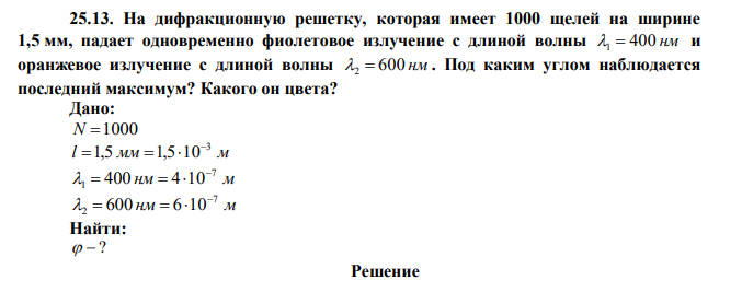 На дифракционную решетку, которая имеет 1000 щелей на ширине 1,5 мм, падает одновременно фиолетовое излучение с длиной волны 1  400 нм и оранжевое излучение с длиной волны 2  600 нм . Под каким углом наблюдается последний максимум? Какого он цвета? 