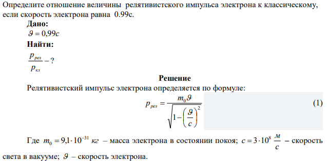 Определите отношение величины релятивистского импульса электрона к классическому, если скорость электрона равна 0.99с. 