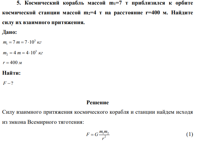 Космический корабль массой m1=7 т приблизился к орбите космической станции массой m2=4 т на расстояние r=400 м. Найдите силу их взаимного притяжения. 