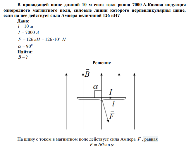 В проводящей шине длиной 10 м сила тока равна 7000 А.Какова индукция однородного магнитного поля, силовые линии которого перпендикулярны шине, если на нее действует сила Ампера величиной 126 кН? 