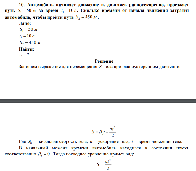 Автомобиль начинает движение и, двигаясь равноускоренно, проезжает путь S1  50 м за время t 10 с 1  . Сколько времени от начала движения затратит автомобиль, чтобы пройти путь S2  450 м. 