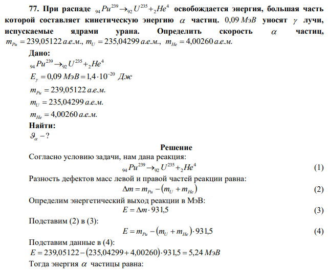 При распаде 4 2 235 92 239 94Pu  U  He освобождается энергия, большая часть которой составляет кинетическую энергию  частиц. 0,09 МэВ уносят  лучи, испускаемые ядрами урана. Определить скорость  частиц, m 239,05122 а.е.м., Pu  m 235,04299 а.е.м., U  m 4,00260 а.е.м.  