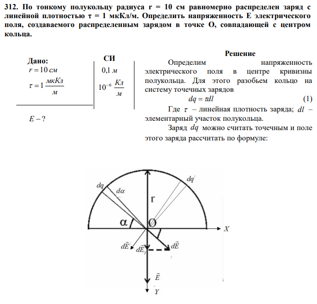 По тонкому полукольцу радиуса r = 10 см равномерно распределен заряд с линейной плотностью τ = 1 мкКл/м. Определить напряженность Е электрического поля, создаваемого распределенным зарядом в точке О, совпадающей с центром кольца. 