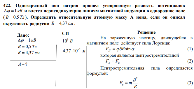 Однозарядный ион натрия прошел ускоряющую разность потенциалов   1 кВ и влетел перпендикулярно линиям магнитной индукции в однородное поле ( В  0,5 Тл ). Определить относительную атомную массу А иона, если он описал окружность радиусом R  4,37 см . 