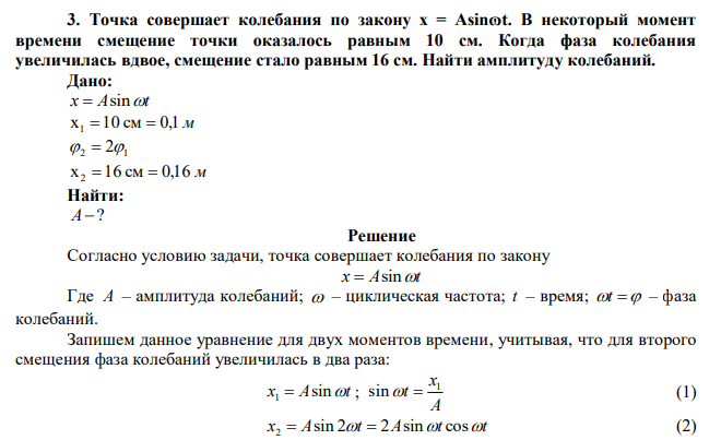 Точка совершает колебания по закону x = Asinɷt. В некоторый момент времени смещение точки оказалось равным 10 см. Когда фаза колебания увеличилась вдвое, смещение стало равным 16 см. Найти амплитуду колебаний. 