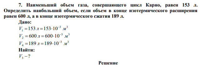 Наименьший объем газа, совершающего цикл Карно, равен 153 л. Определить наибольший объем, если объем в конце изотермического расширения равен 600 л, а в конце изотермического сжатия 189 л. 