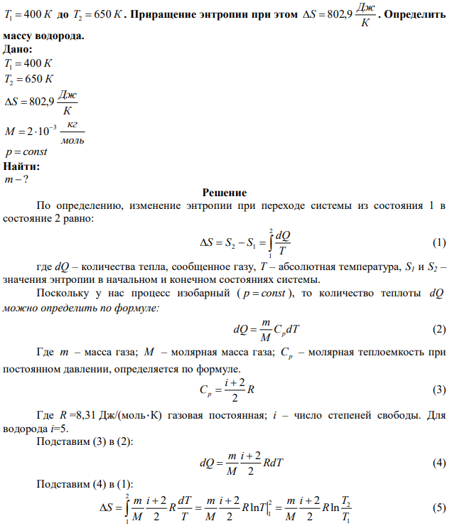 При получении некоторого количества теплоты водород при постоянном давлении переходит из состояния I в состояние II так, что его температура увеличивается от  T1  400 К до T2  650 К . Приращение энтропии при этом К Дж S  802,9 . Определить массу водорода. 